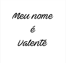 Meu nome é Valente. Muito prazer meu nome é Valente, sempre… | by Bruna  Paiva | Medium