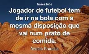 Jogador de futebol tem de ir na bola com a mesma disposição... (Neném  Prancha)